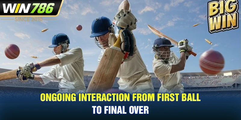 Ongoing interaction from first ball to final over